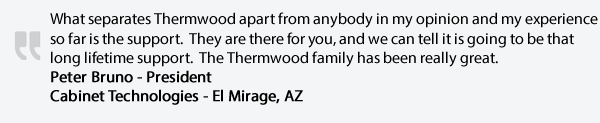 Thermwood Family Support is for a Lifetime! Thermwood Family Support is for a Lifetime!